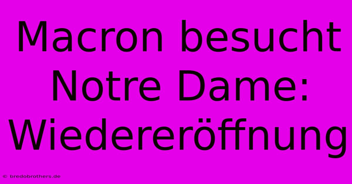 Macron Besucht Notre Dame: Wiedereröffnung