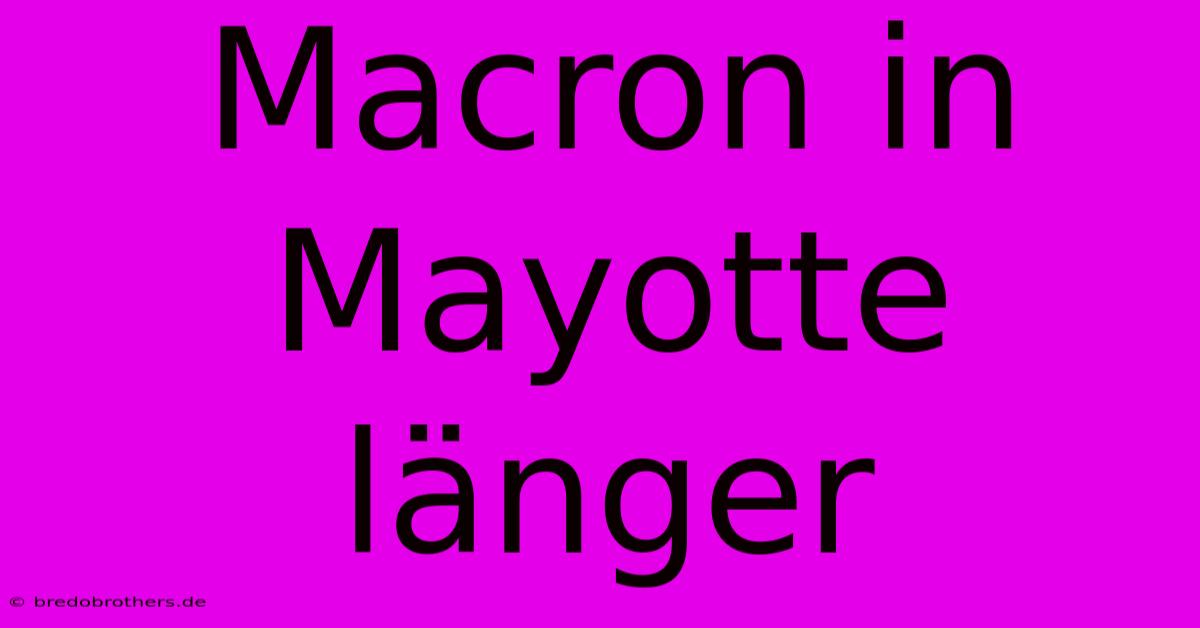 Macron In Mayotte Länger