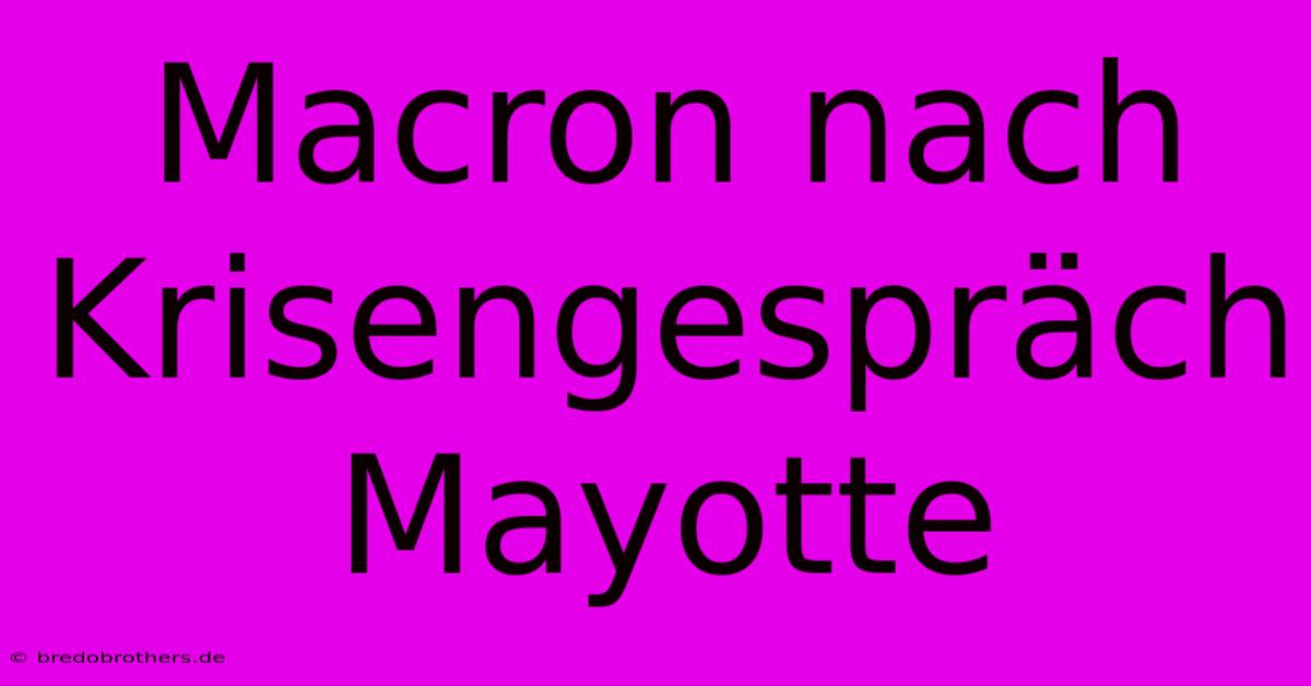 Macron Nach Krisengespräch Mayotte