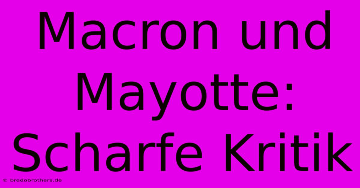 Macron Und Mayotte: Scharfe Kritik