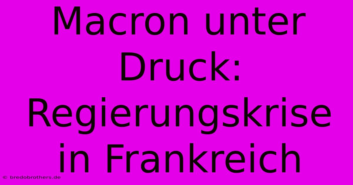 Macron Unter Druck: Regierungskrise In Frankreich