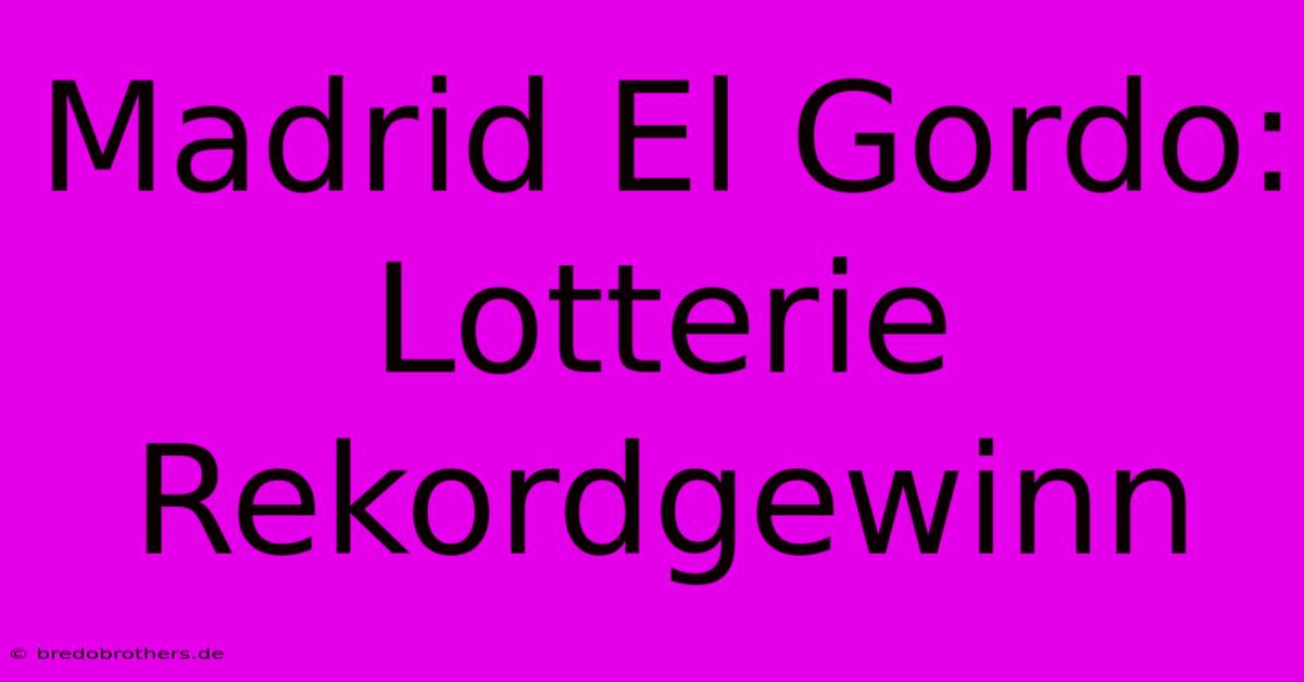 Madrid El Gordo: Lotterie Rekordgewinn