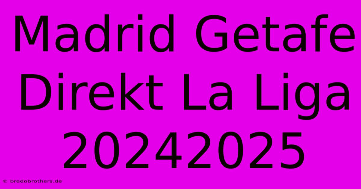 Madrid Getafe Direkt La Liga 20242025