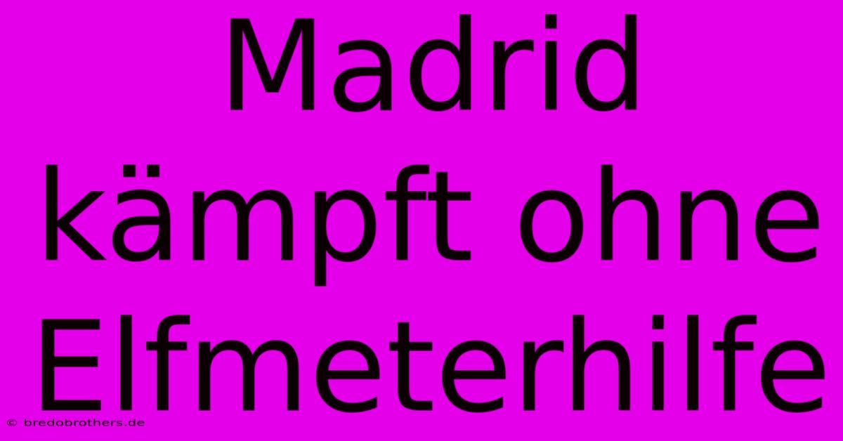 Madrid Kämpft Ohne Elfmeterhilfe