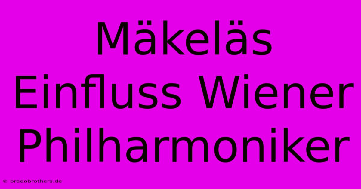 Mäkeläs Einfluss Wiener Philharmoniker