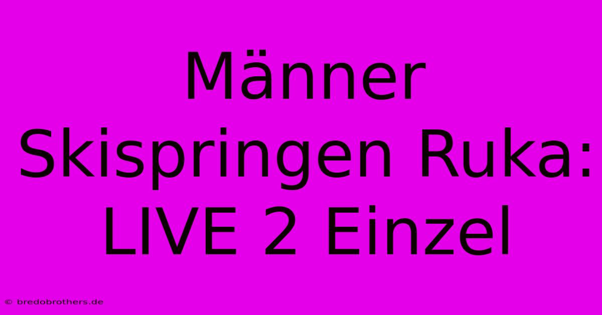 Männer Skispringen Ruka: LIVE 2 Einzel