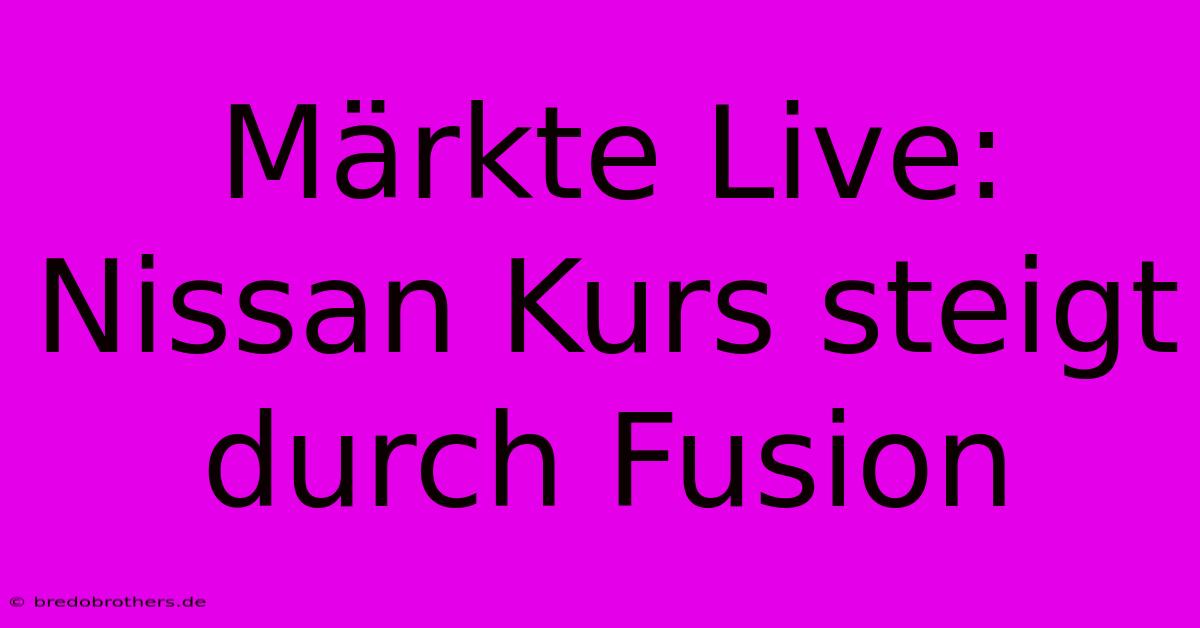 Märkte Live: Nissan Kurs Steigt Durch Fusion