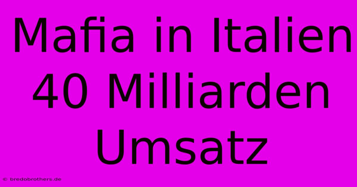 Mafia In Italien 40 Milliarden Umsatz