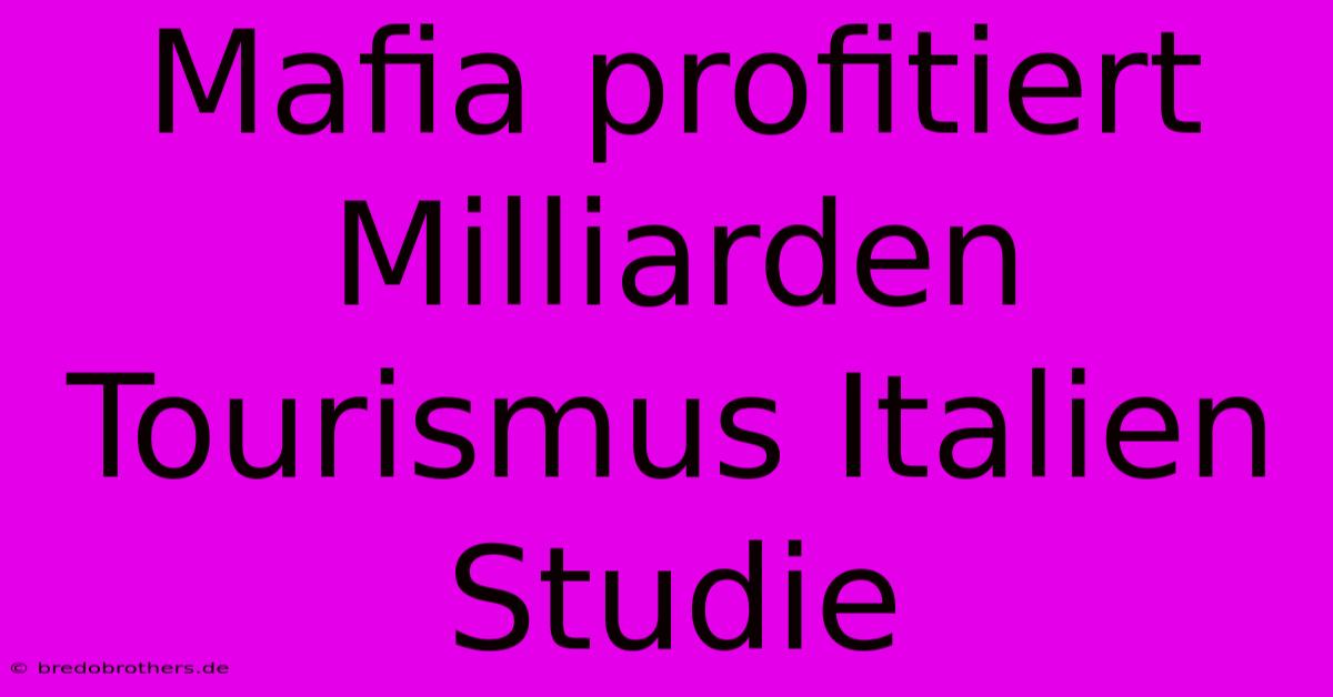 Mafia Profitiert Milliarden Tourismus Italien Studie