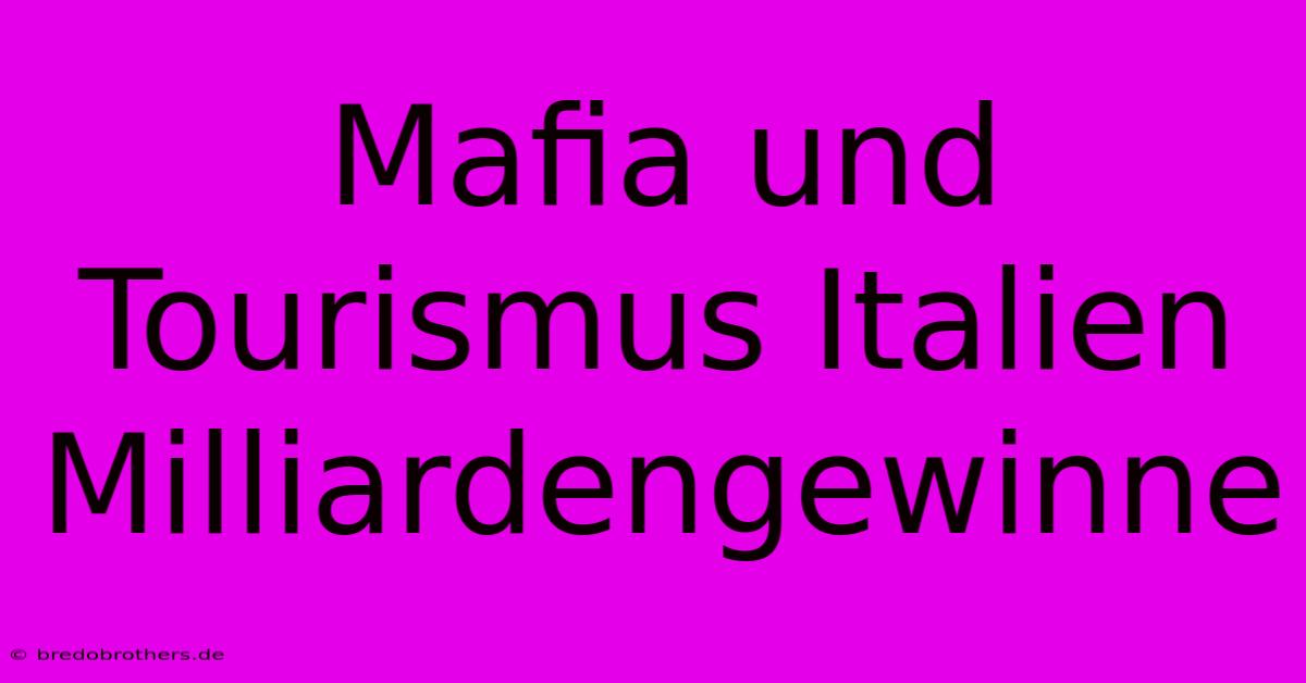 Mafia Und Tourismus Italien Milliardengewinne