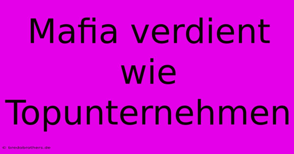 Mafia Verdient Wie Topunternehmen