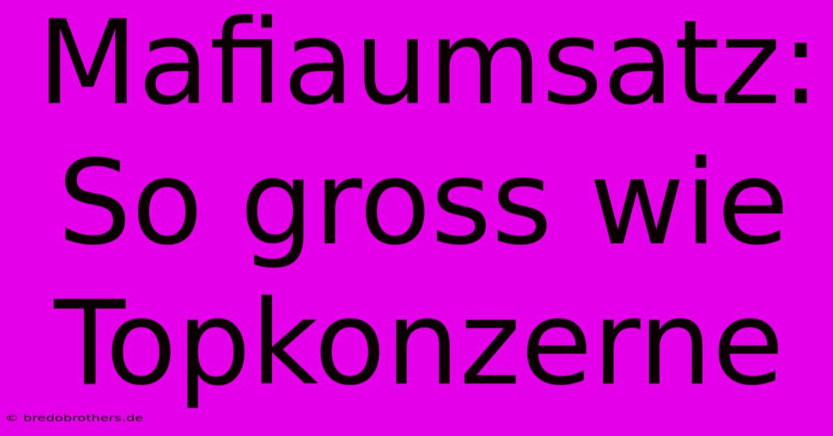 Mafiaumsatz: So Gross Wie Topkonzerne