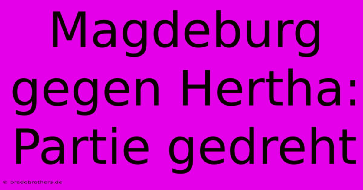 Magdeburg Gegen Hertha: Partie Gedreht