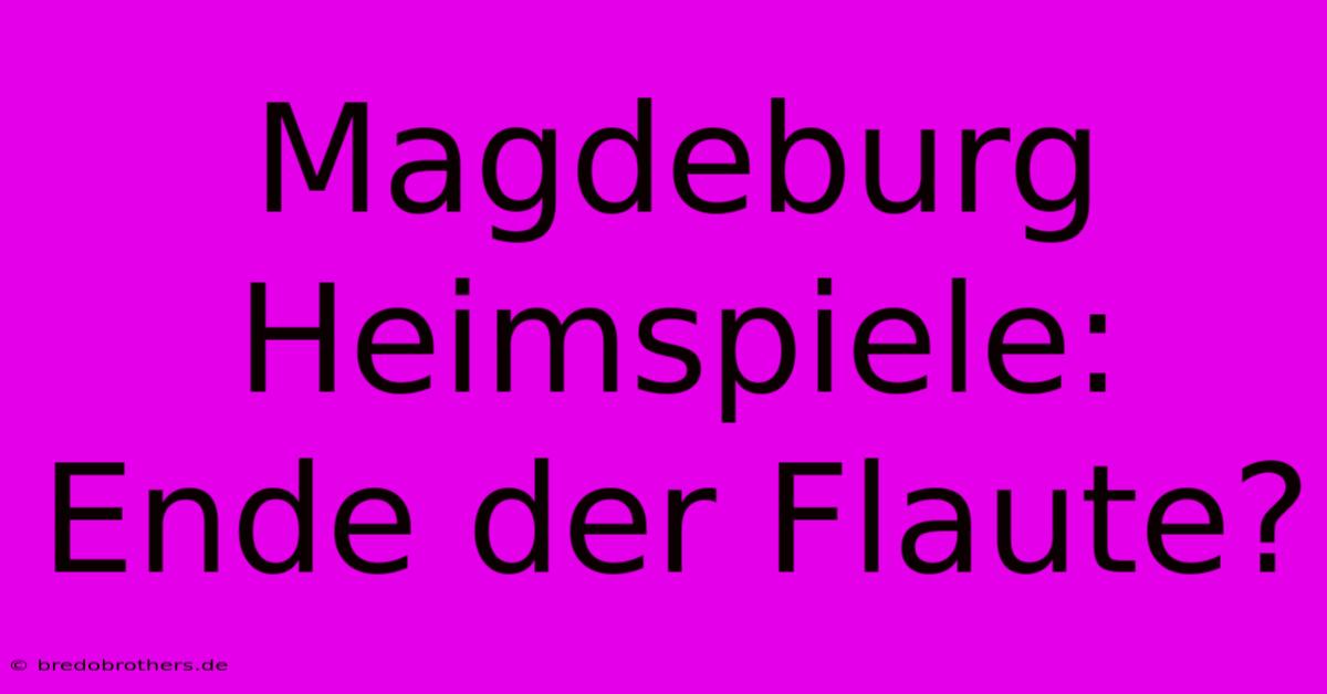 Magdeburg Heimspiele: Ende Der Flaute?