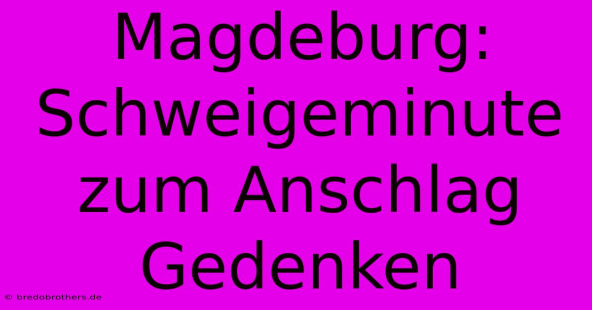 Magdeburg: Schweigeminute Zum Anschlag Gedenken