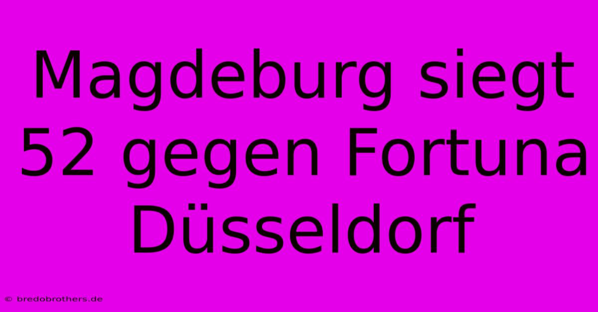 Magdeburg Siegt 52 Gegen Fortuna Düsseldorf