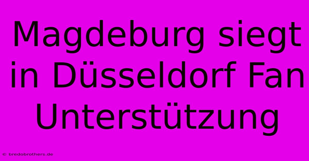 Magdeburg Siegt In Düsseldorf Fan Unterstützung