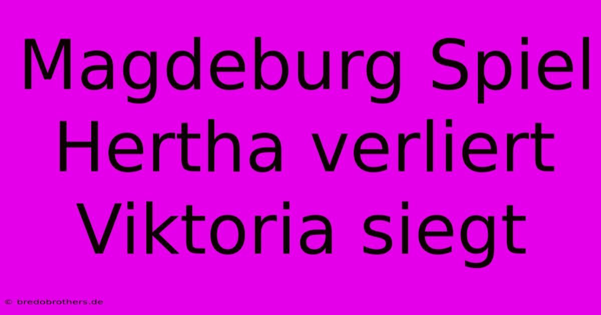 Magdeburg Spiel Hertha Verliert Viktoria Siegt