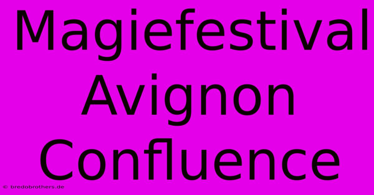 Magiefestival Avignon Confluence