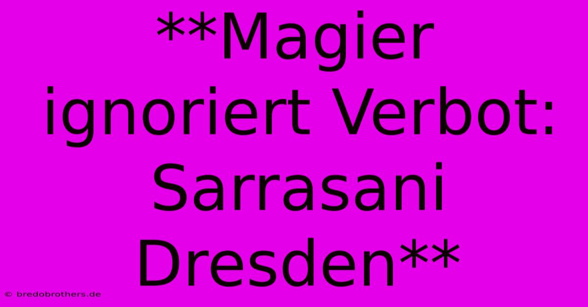 **Magier Ignoriert Verbot: Sarrasani Dresden**