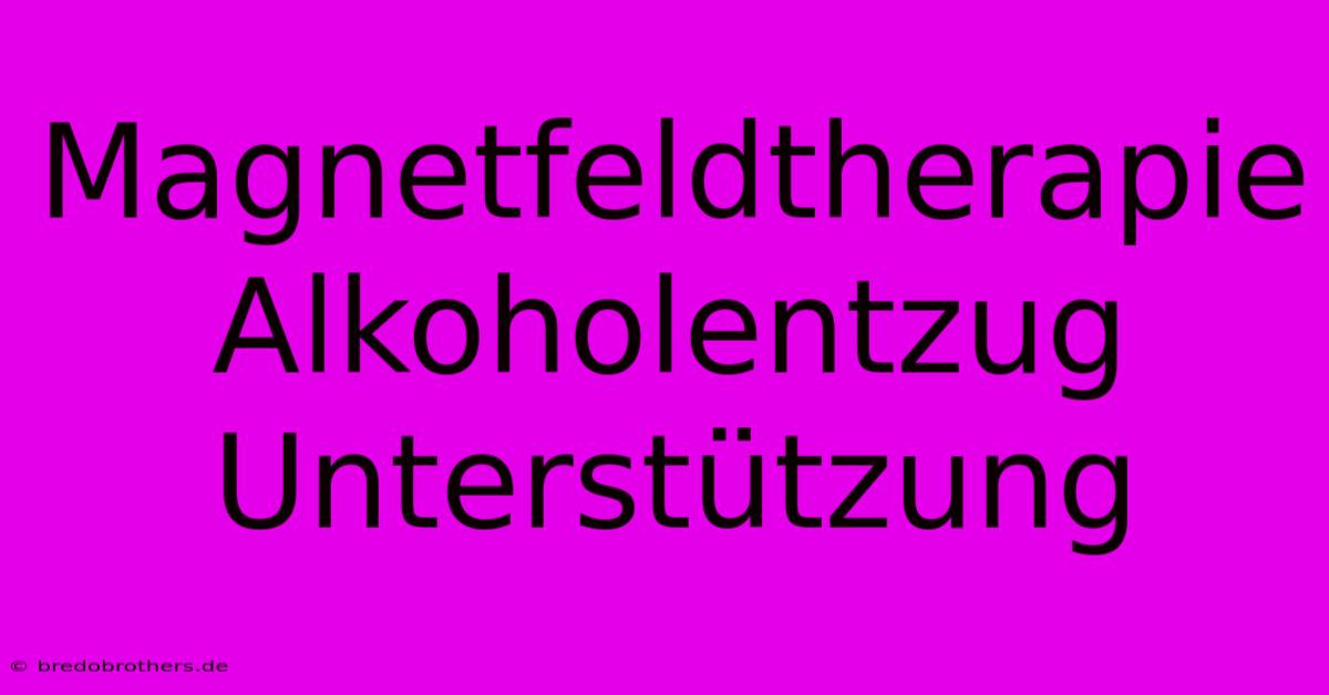 Magnetfeldtherapie Alkoholentzug  Unterstützung