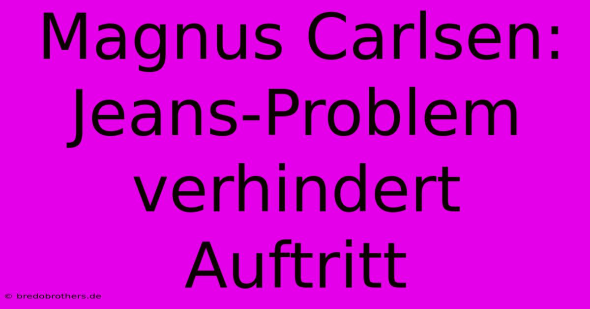 Magnus Carlsen: Jeans-Problem  Verhindert Auftritt