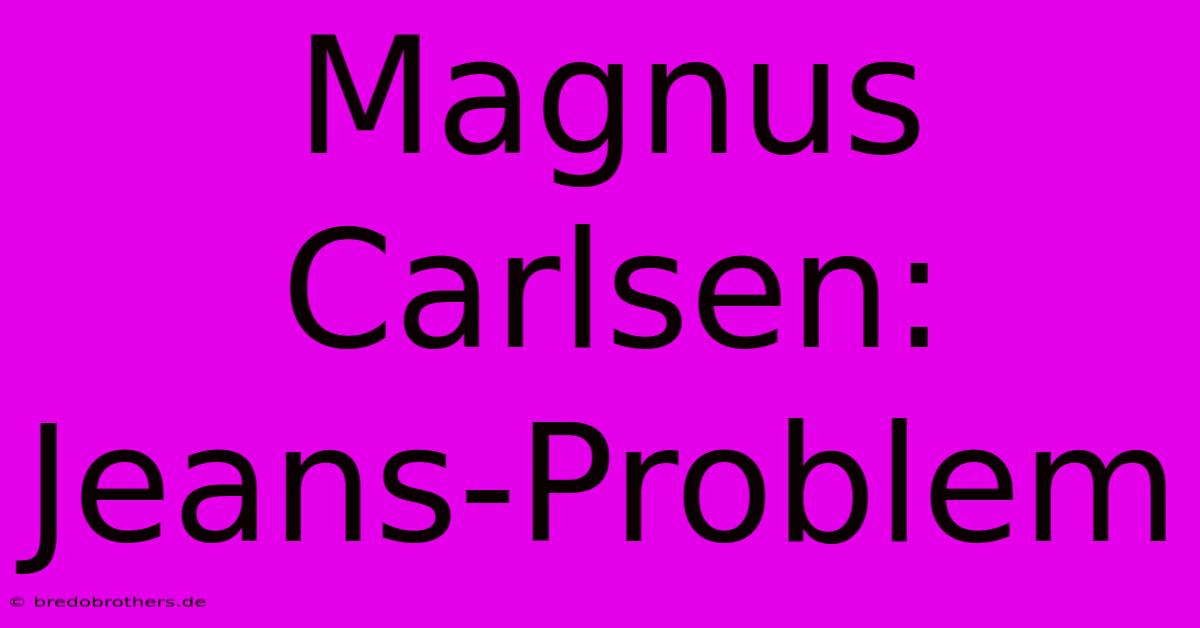 Magnus Carlsen: Jeans-Problem