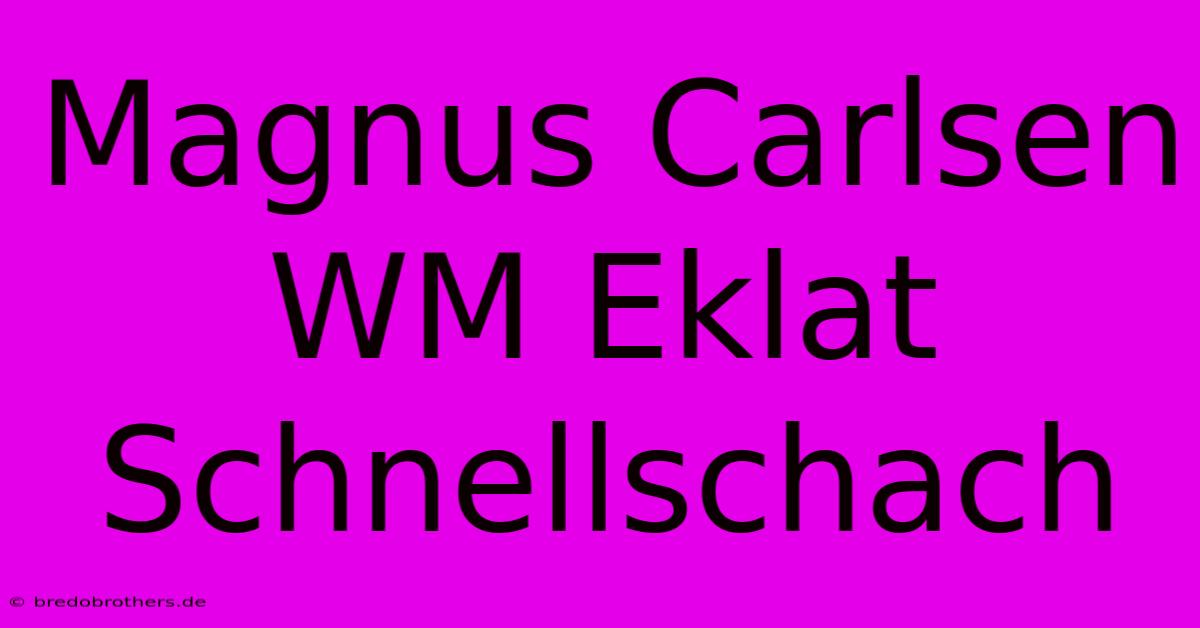 Magnus Carlsen WM Eklat Schnellschach