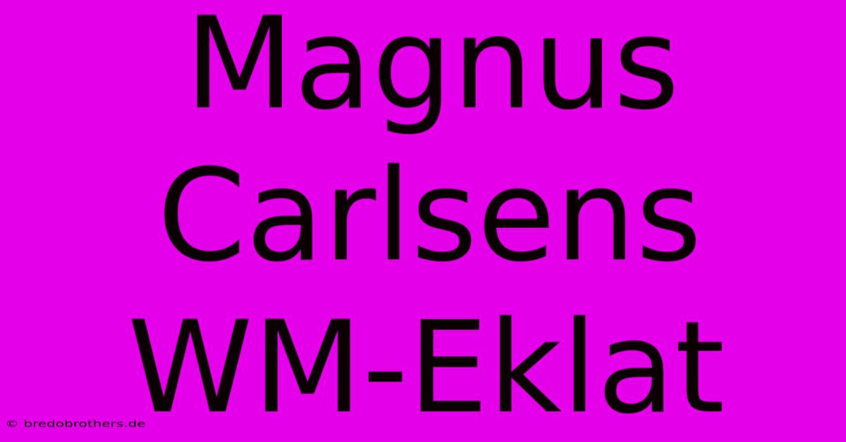 Magnus Carlsens WM-Eklat