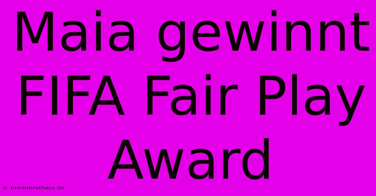 Maia Gewinnt FIFA Fair Play Award