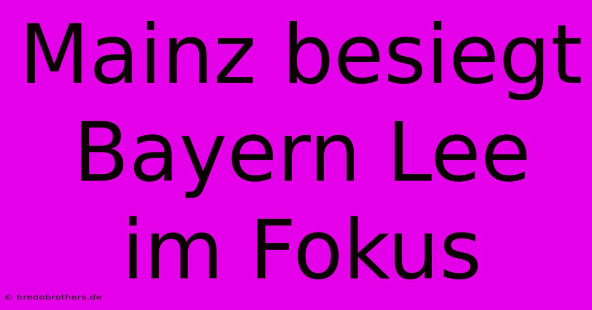 Mainz Besiegt Bayern Lee Im Fokus