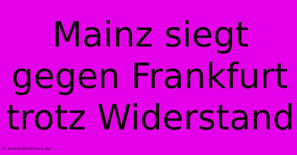 Mainz Siegt Gegen Frankfurt Trotz Widerstand