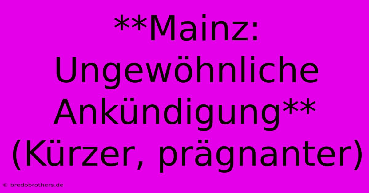 **Mainz: Ungewöhnliche Ankündigung**  (Kürzer, Prägnanter)