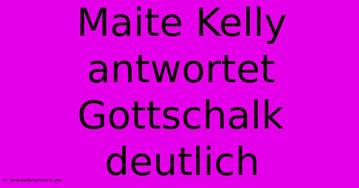 Maite Kelly Antwortet Gottschalk Deutlich