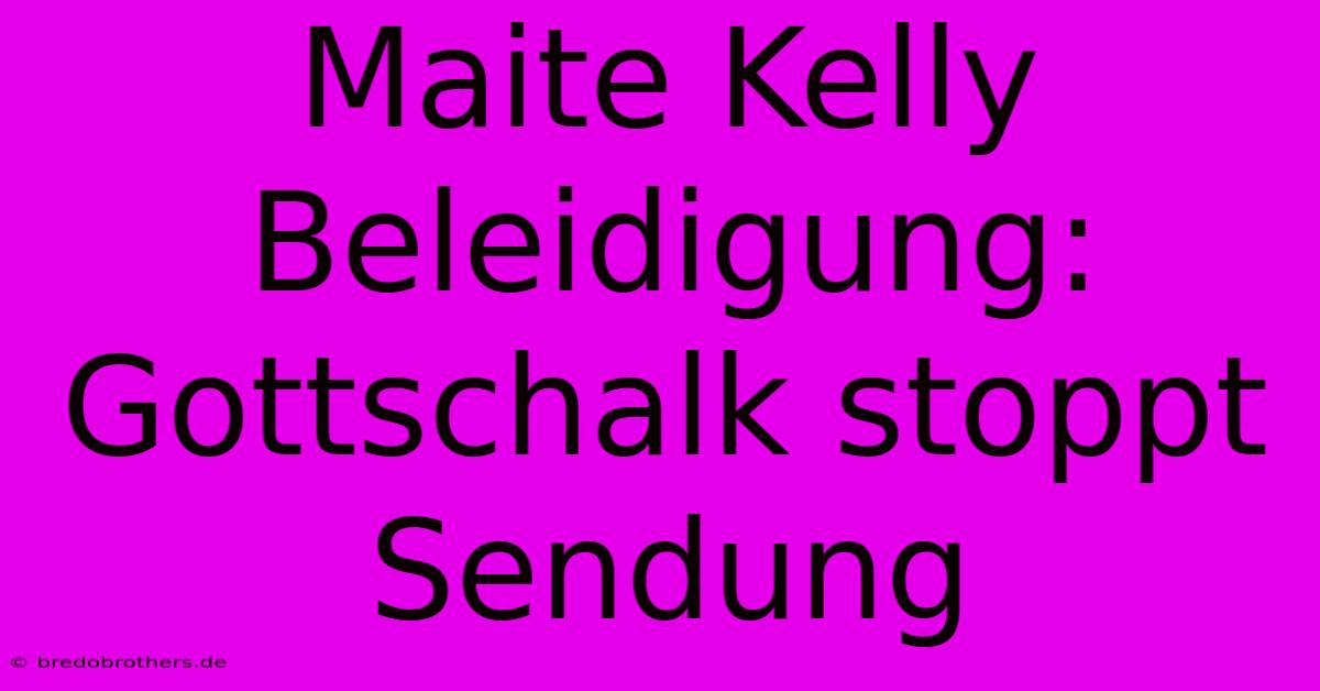 Maite Kelly Beleidigung: Gottschalk Stoppt Sendung