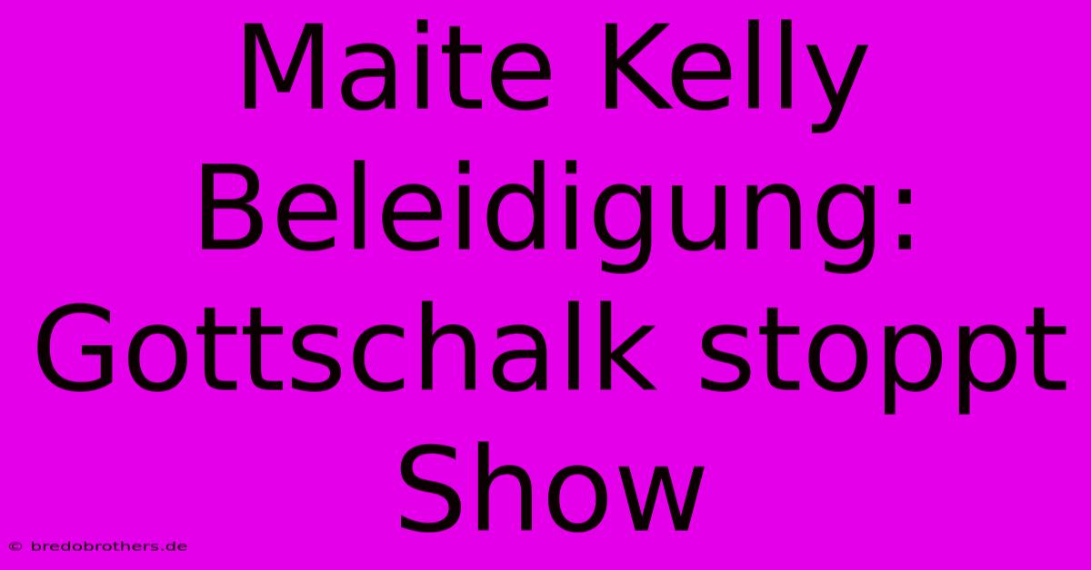 Maite Kelly Beleidigung: Gottschalk Stoppt Show