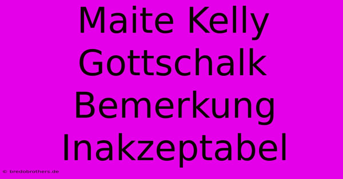 Maite Kelly Gottschalk Bemerkung Inakzeptabel