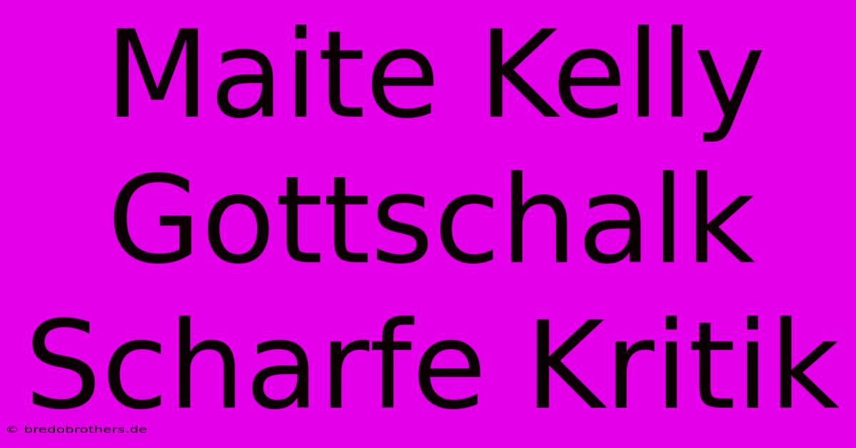 Maite Kelly  Gottschalk  Scharfe Kritik