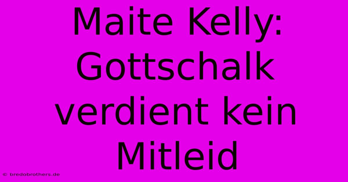 Maite Kelly: Gottschalk Verdient Kein Mitleid