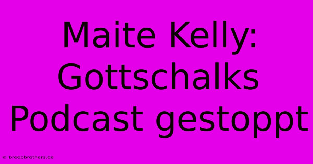 Maite Kelly: Gottschalks Podcast Gestoppt