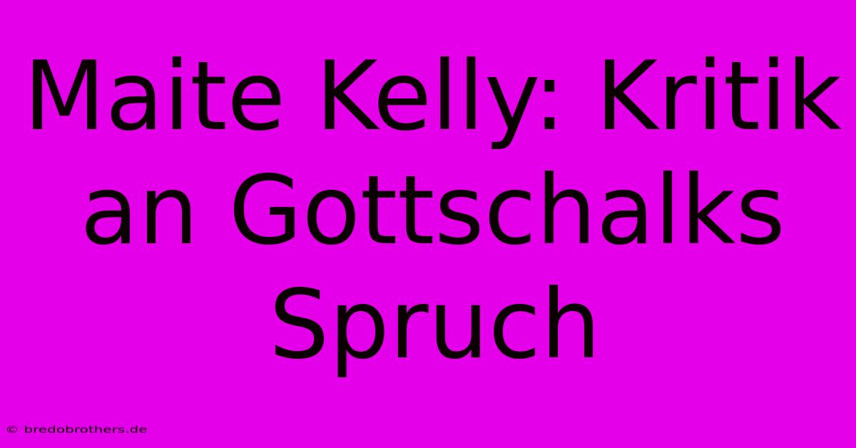 Maite Kelly: Kritik An Gottschalks Spruch