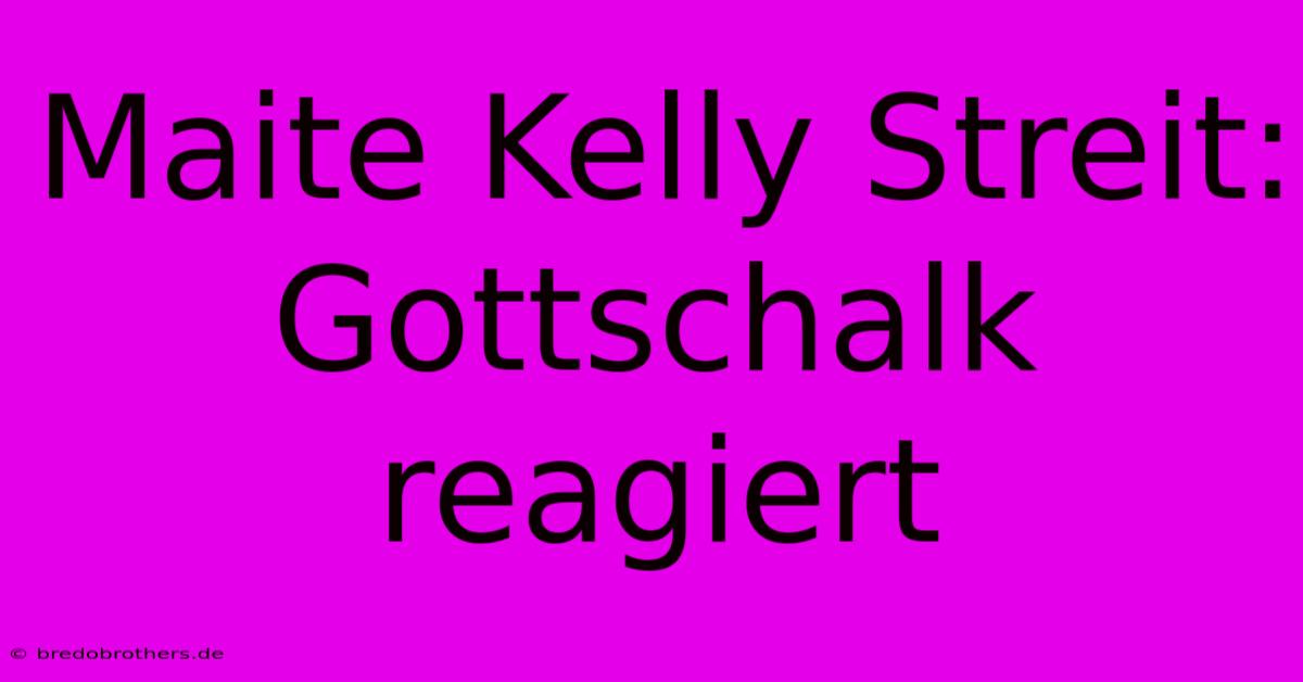 Maite Kelly Streit: Gottschalk Reagiert