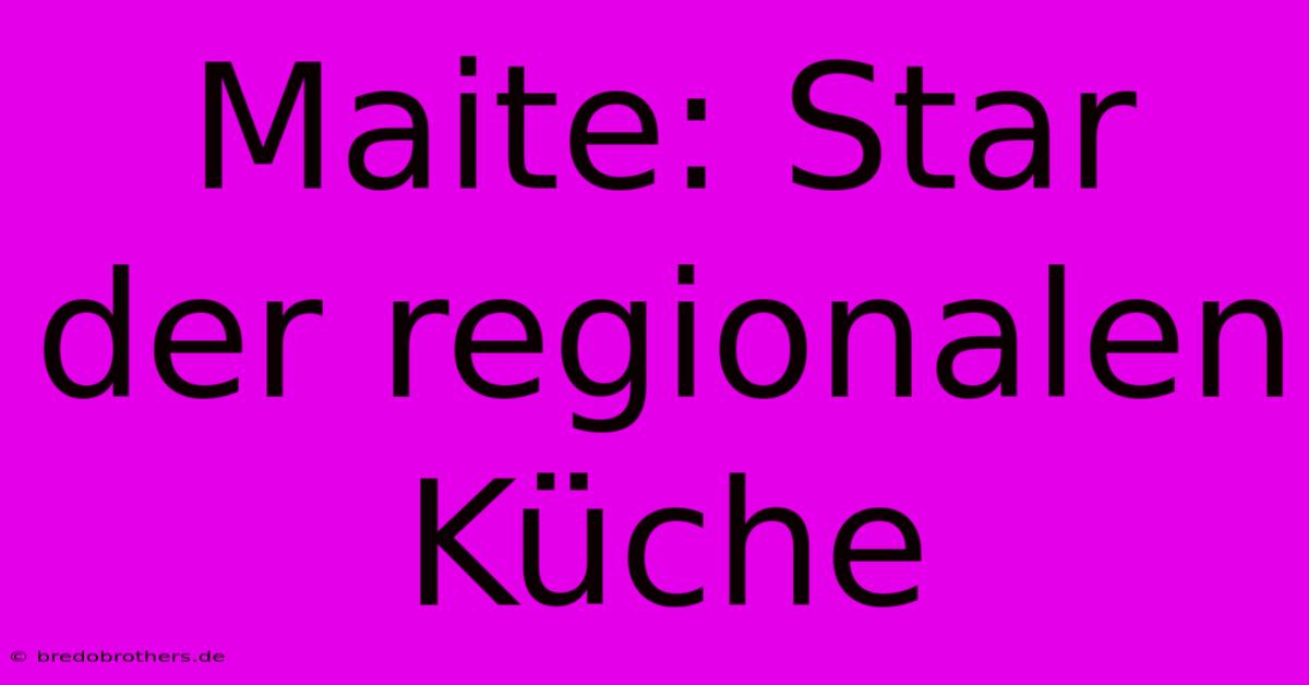 Maite: Star Der Regionalen Küche