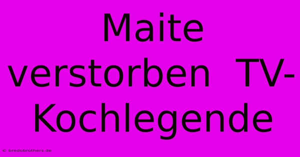 Maite Verstorben  TV-Kochlegende