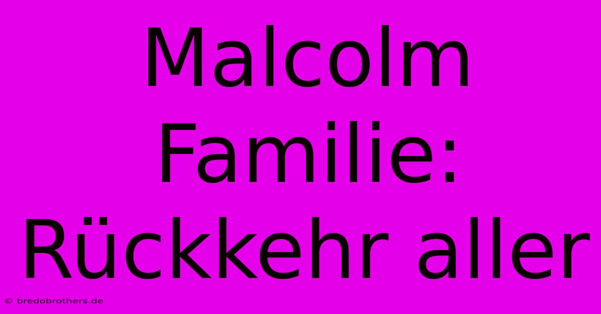 Malcolm Familie:  Rückkehr Aller