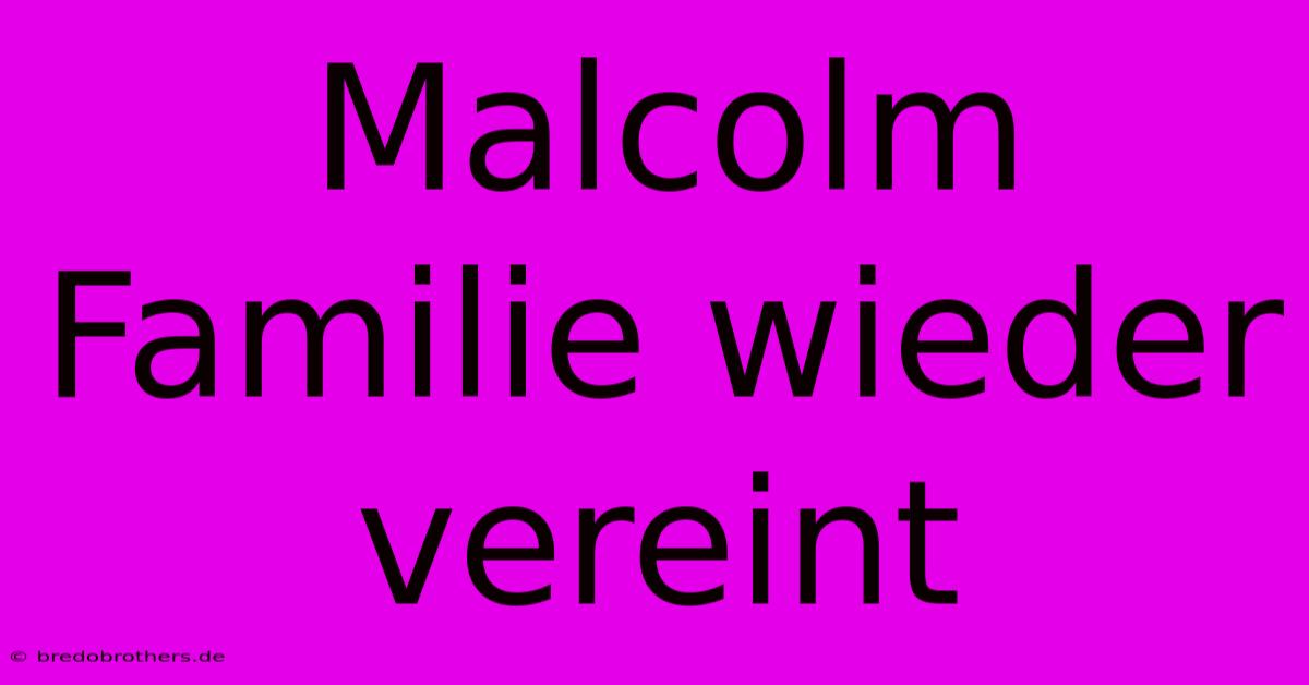 Malcolm Familie Wieder Vereint