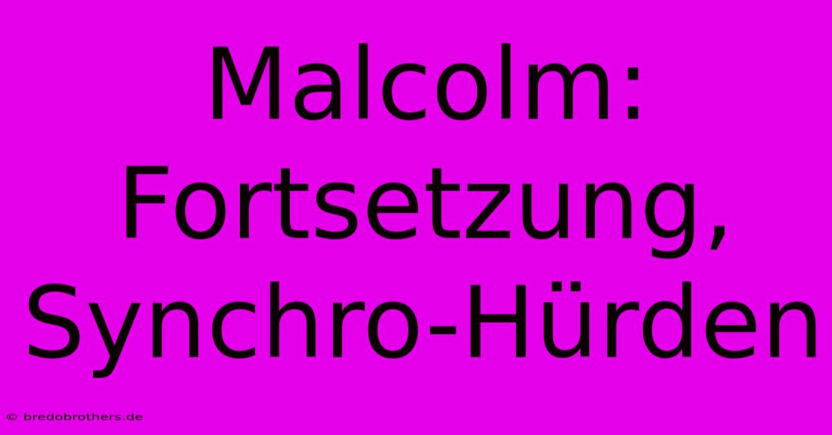 Malcolm:  Fortsetzung, Synchro-Hürden