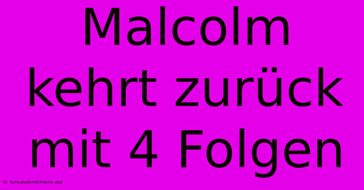 Malcolm Kehrt Zurück Mit 4 Folgen