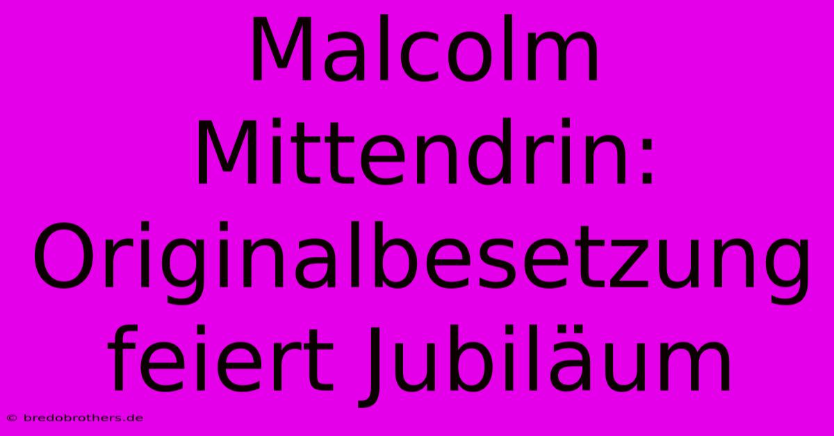 Malcolm Mittendrin: Originalbesetzung Feiert Jubiläum