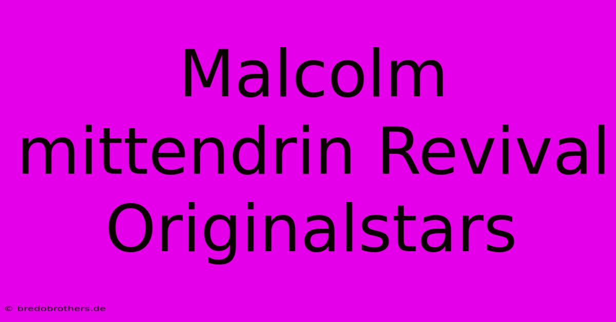 Malcolm Mittendrin Revival Originalstars